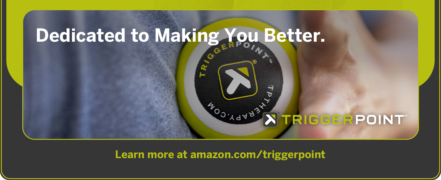 Dedicated to making you better; Learn more at .com/triggerpoint