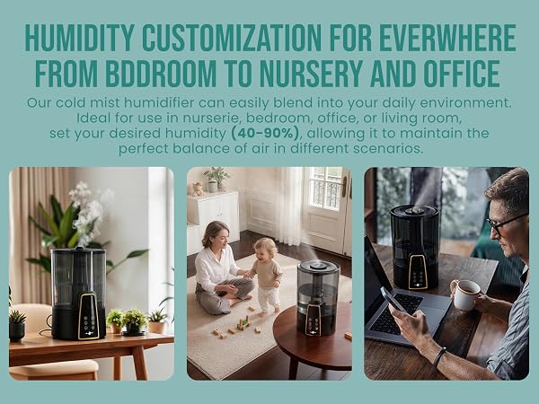 HUMIDITY CUSTOMIZATION FOR EVERWHERE -- FROM BDDROOM TO NURSERY AND OFFICE