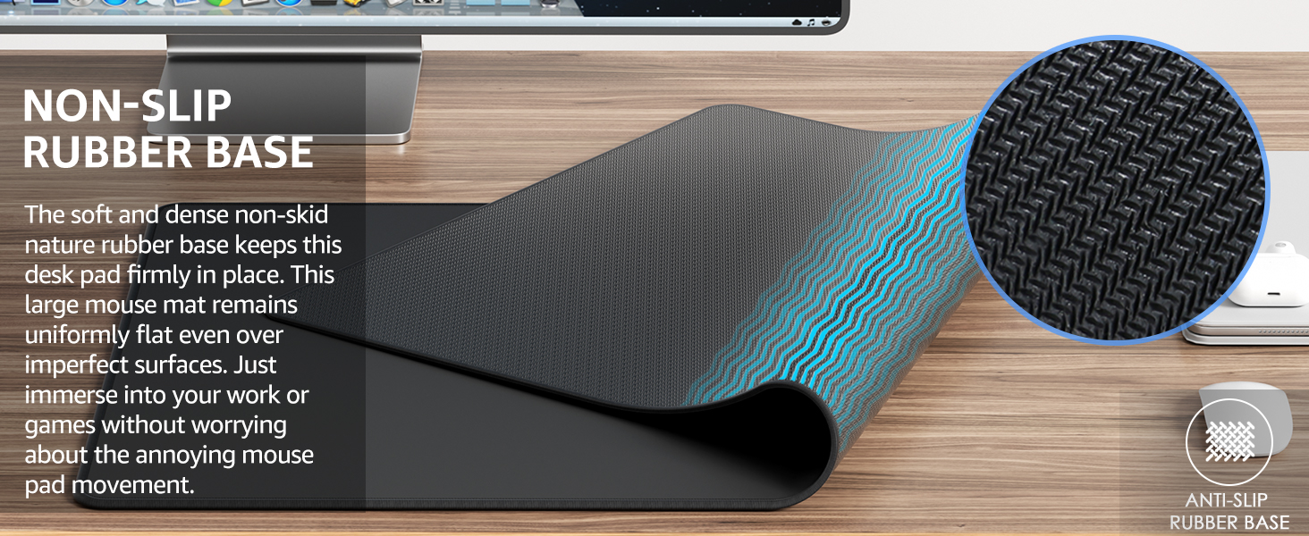  The soft and dense non-skid nature rubber base keeps this desk pad firmly in place.