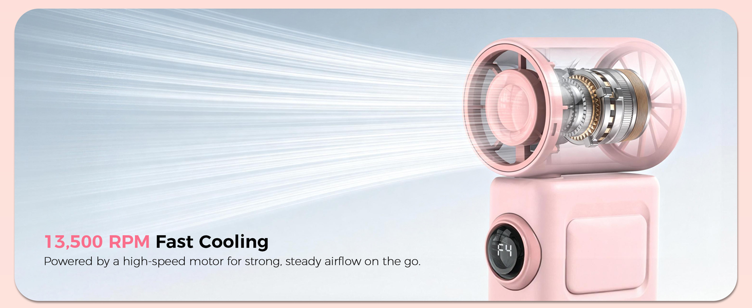 13,500 RPM Fast Cooling Powered by a high-speed motor for strong, steady airflow on the go