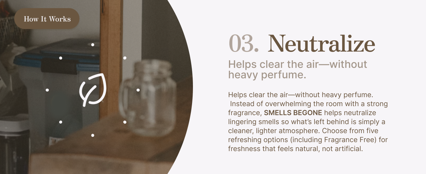 neutralize: helps clear the air - without heavy perfume