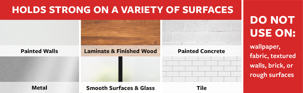 Holds strong on a variety of surfaces: painted walls, laminate &amp;amp;amp; finished wood, and more