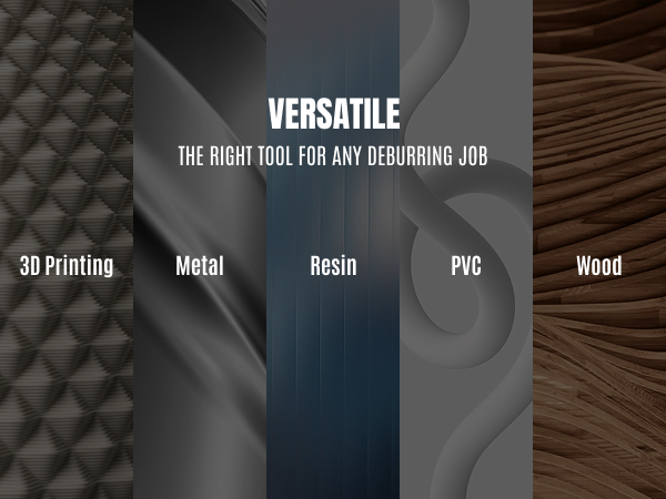 VERSATILE THE RIGHT TOOL FOR ANY DEBURRING JOB 3D Printing Metal Resin PVC Wood