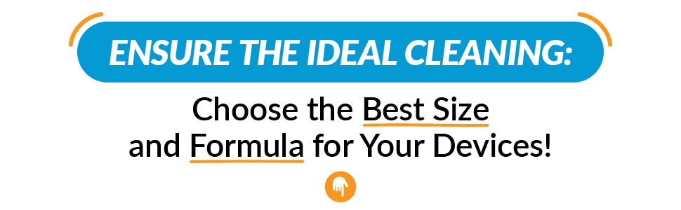 Ensure the ideal cleaning: Choose the best size and formula for your devices!