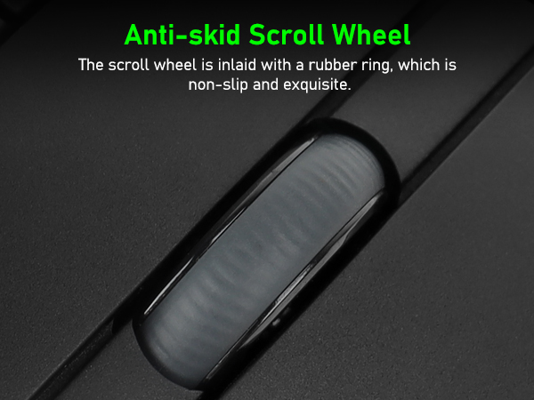 The scroll wheel is inlaid with a rubber ring, which is non-slip and exquisite.