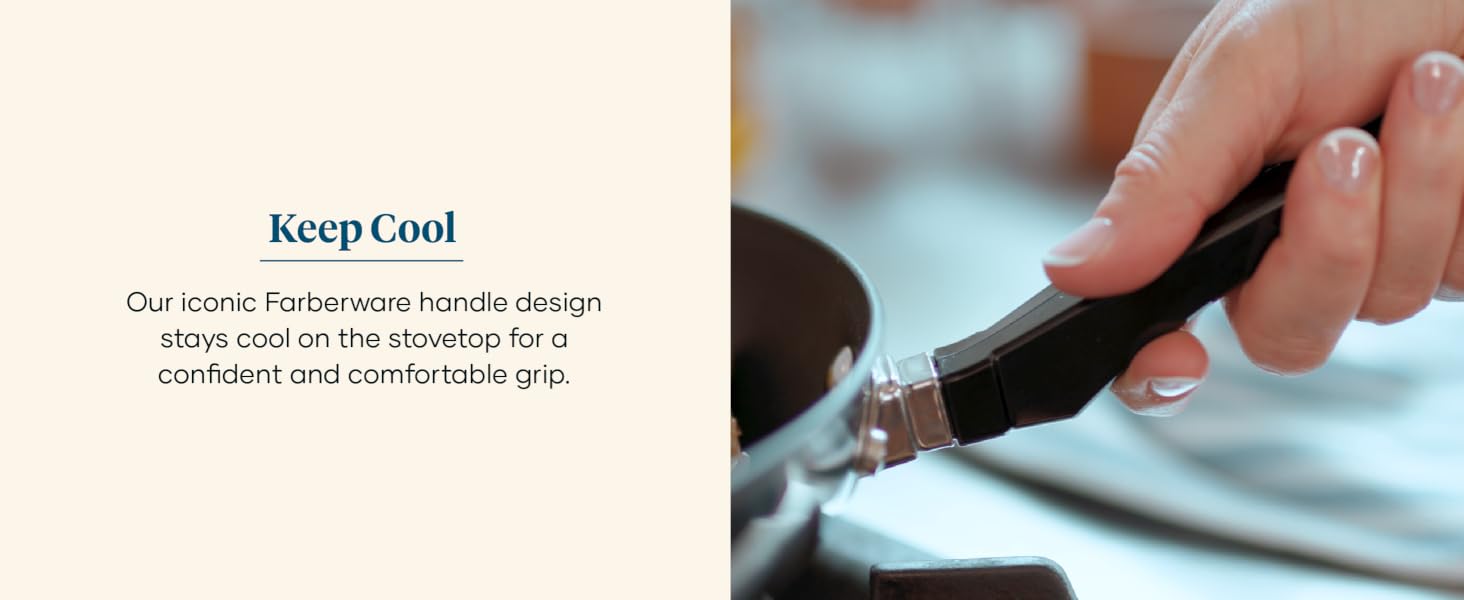 Iconic handles stay cool on the stove and give you a confident grip.
