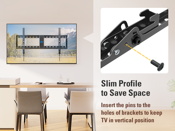 Slim Profileto Save Space Insert the pins to theholes of brackets to keepTV in vertical position