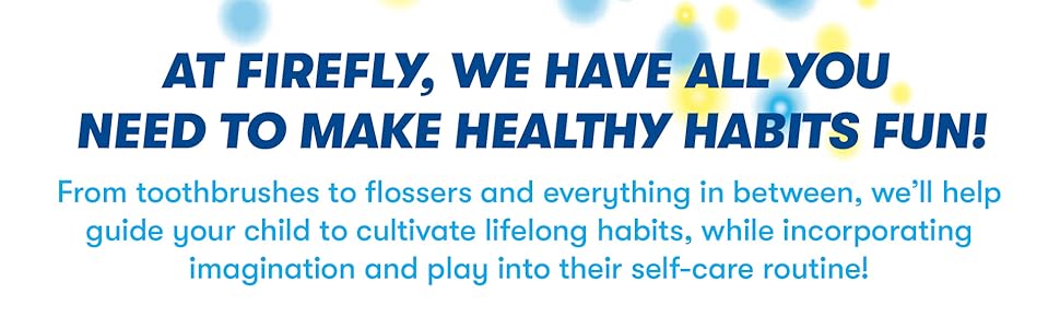 At Firefly, We have all you need to make healthy habits fun