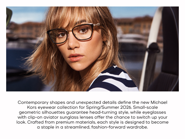 Contemporary shapes and unexpected details define the new Michael Kors eyewear collection