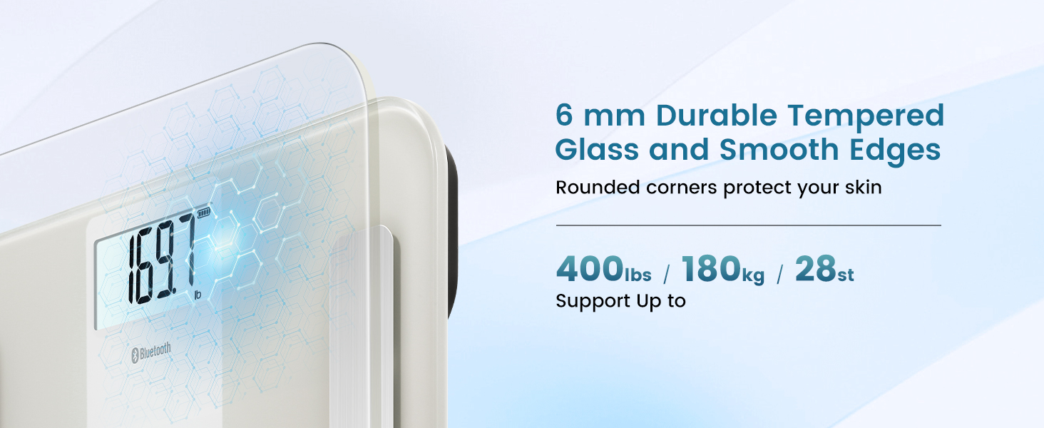 6 mm durable tempered glass and rounded corners to protect your skin, support up to 400 lbs