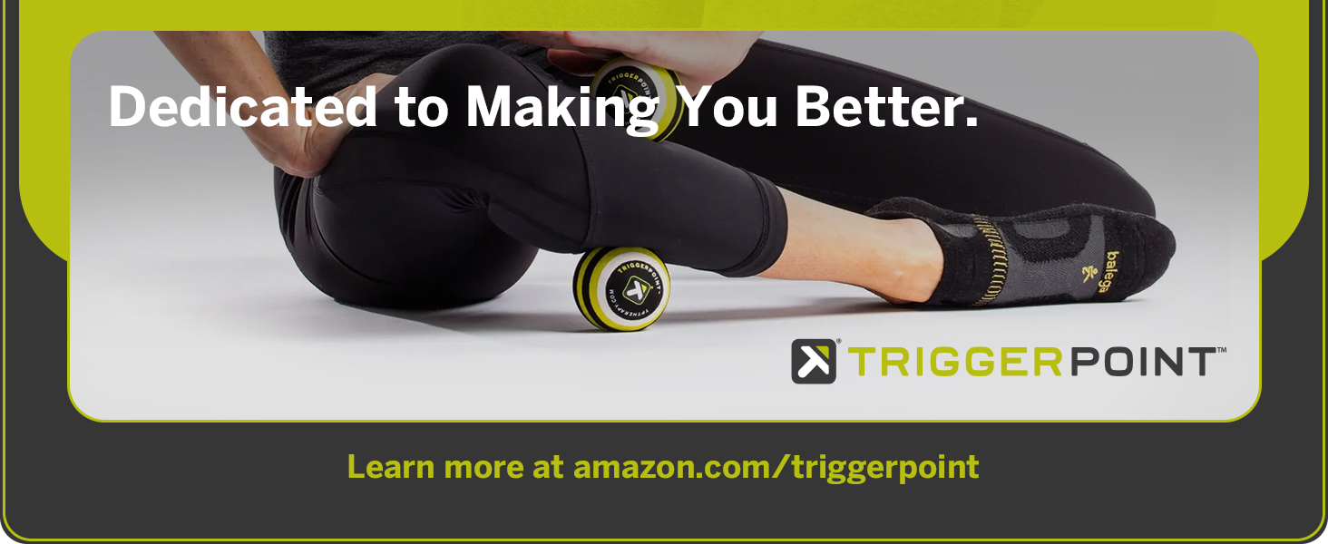 Dedicated to making you better; Learn more at .com/triggerpoint