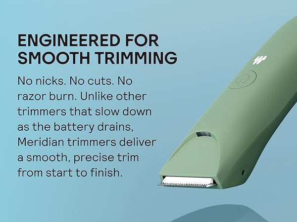 Engineered for smooth trimming No nicks, No cuts, no razor burn