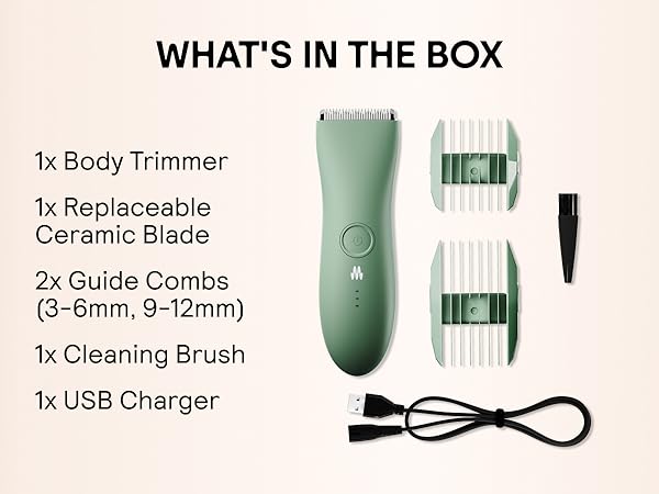 What's in the box:body trimmer,replaceable ceramic blade,2 guide combs,cleaning brush,USB Charger