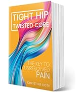 Tight Hip, Twisted Core: The Key to Unresolved Pain - by Koth, Christine and Pimas, Masha (Paperb...