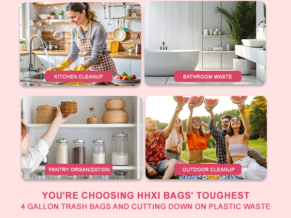 YOU'RE CHOOSING HHXIBAGS' TOUGHEST 4 GALLON TRASH BAGS AND CUTTING DOWN ON PLASTIC WASTE.