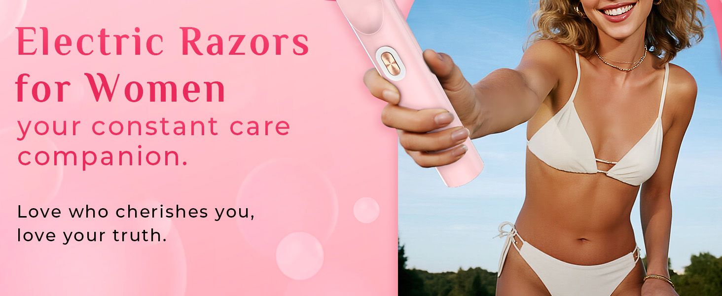 Electric Razorsfor womenyour constant carecompanion. Love who cherishes you,love your truth.