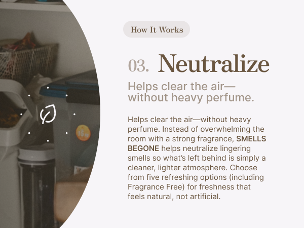 neutralize: helps clear the air - without heavy perfume