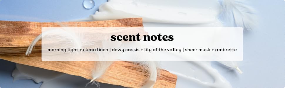 scent notes morning light and clean linen dewy casis and lily of the valley sheer musk and ambrette