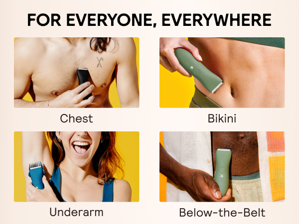 For everyone, everywhere: Chest, Below-the-belt, Underarm, Bikini