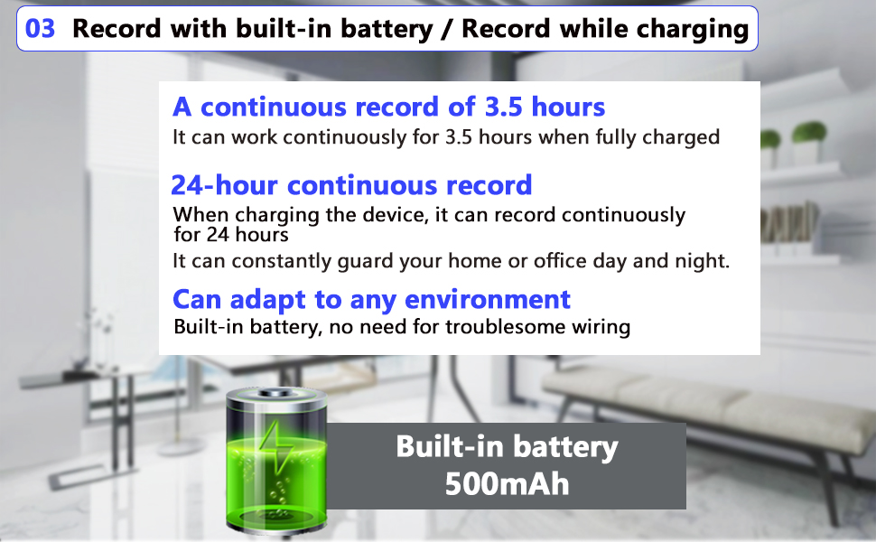 Built in battery 500mAh 3.5 hours Record while charging