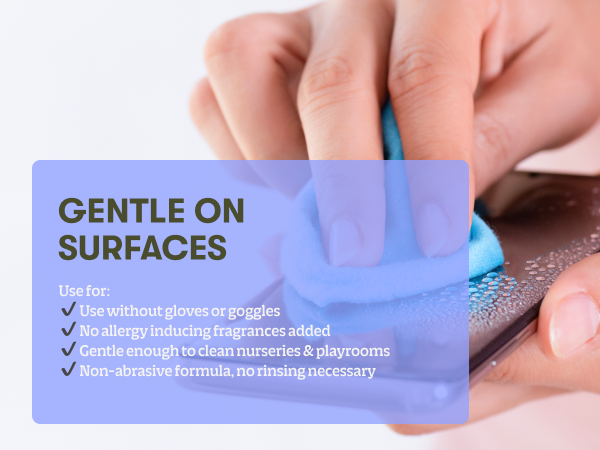 Gentle on surfaces, no allergy inducing fragrance