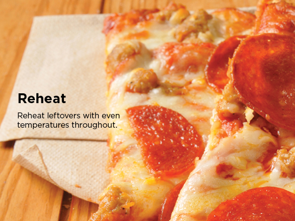 Reheat Reheat leftovers with even temperatures throughout.