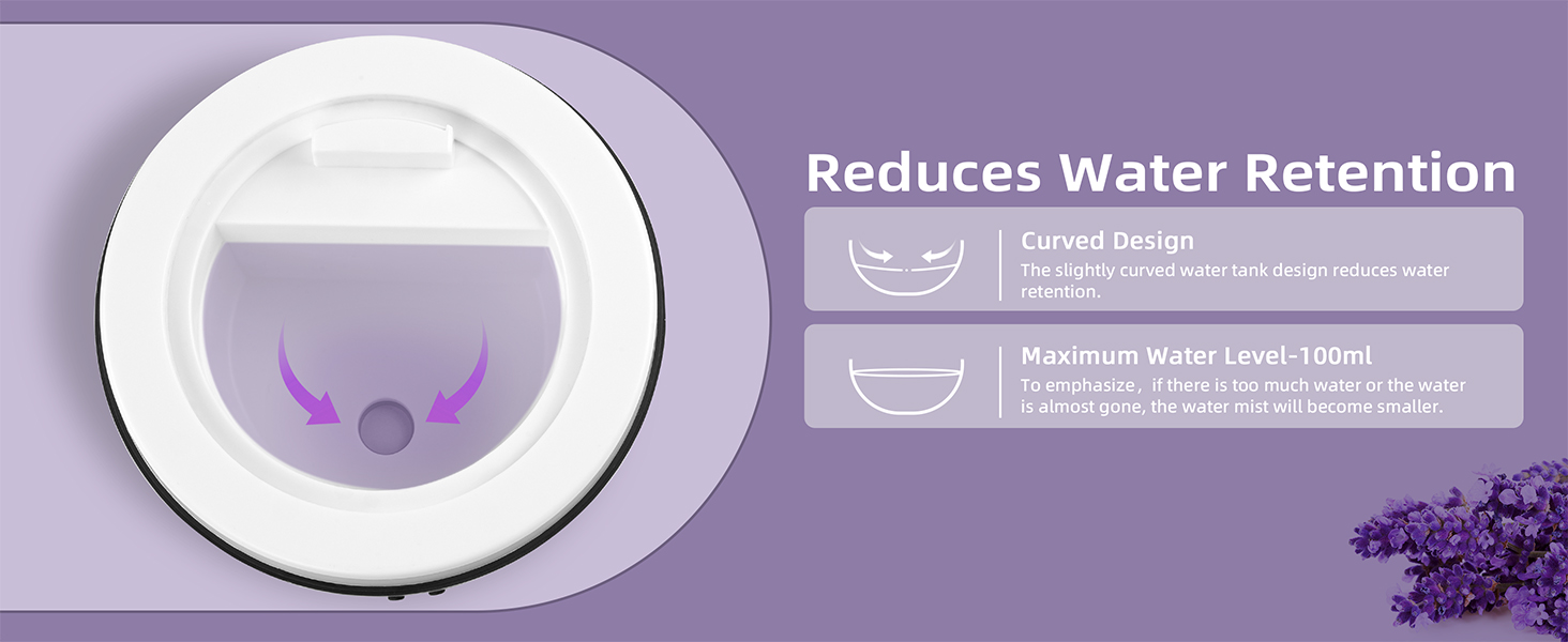 Curved Design -The slightly curved water tank design reduces water retention.