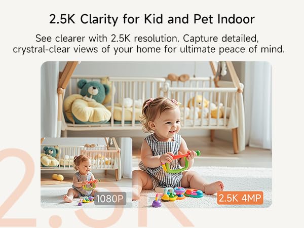 2.5K Clarity Indoor Camera for Kid and Pet Indoor, 2560x1440 resolution, clear than 1080P