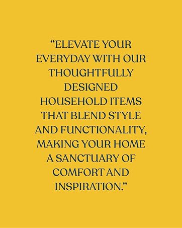 ELEVATE YOUR EVERYDAY WITH OUR THOUGHTFULLY DESIGNED