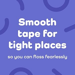 Smooth tape for tight places so you can floss fearlessly