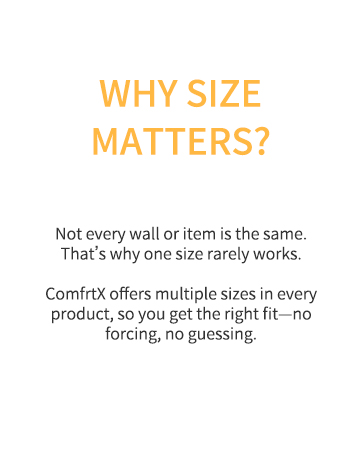 why size matters?ComfrtX offers multiple sizes in every product