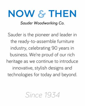 Sauder continues to introduce innovative, stylish designs and technologies for today and beyond.