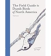 The Field Guide to Dumb Birds of North America (Bird Books, Books for Bird Lovers, Humor Books)