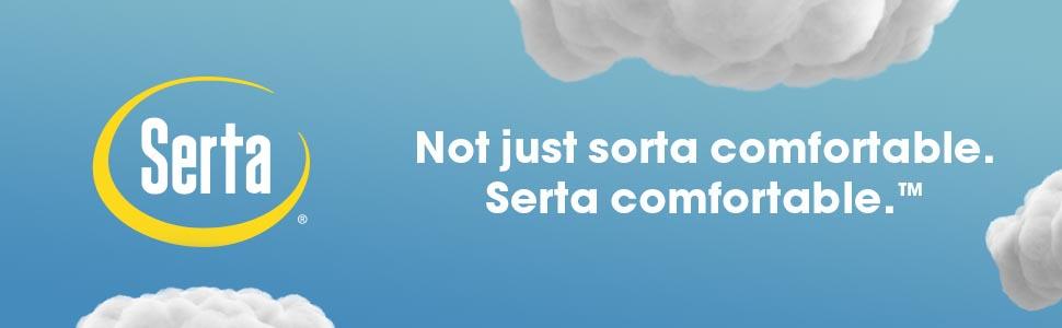 Not just sorta comfortable. Serta comfortable.