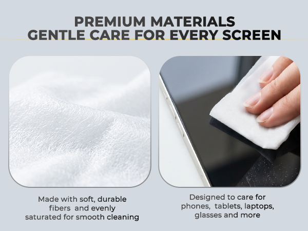 PREMIUM MATERIALS GENTLE CARE FOR EVERY SCREEN