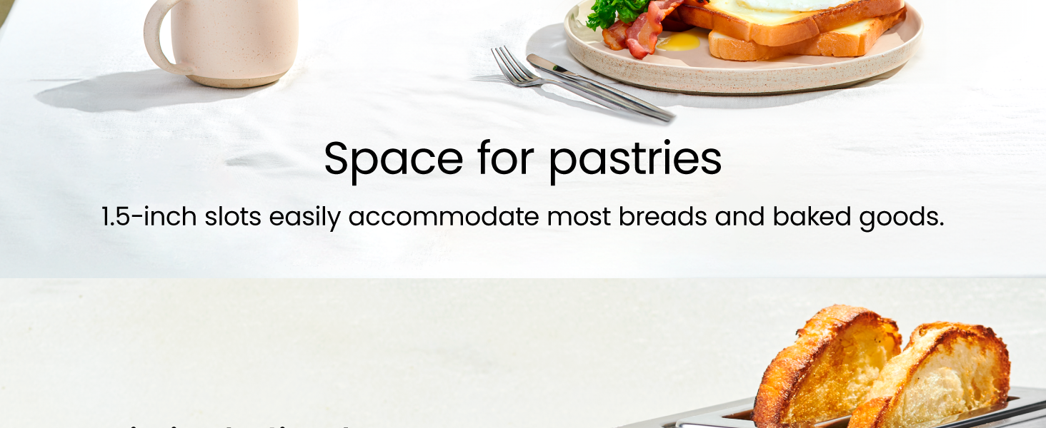 1.5 -inch slots easily accommodate most breads and baked goods