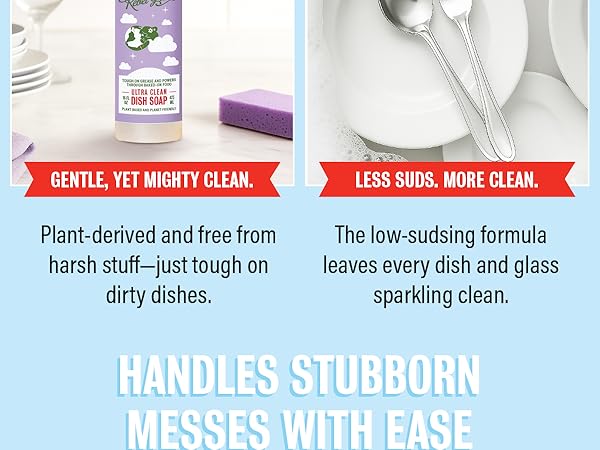 Gentle, yet might clean. Less suds and more clean.