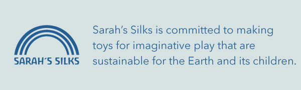 SARAHS SILKS IS COMMITTED TO MAKING TOYS FOR IMAGINATIVE PLAY