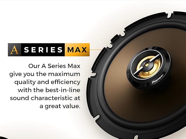 A Series Max - Maximum quality and effeciency with the best in-line sound 