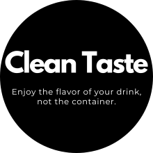 Clean Taste: Enjoy the flavor of your drink, not the container.