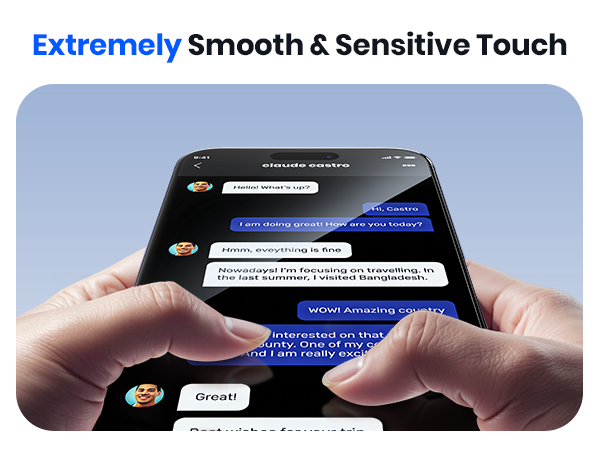 Extremely smooth and sensitive touch with responsive feedback while chatting on the phone.
