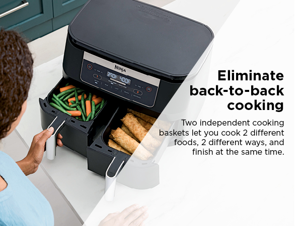 Eliminate back-to-back cooking Two independent cooking baskets let you cook 2 different foods