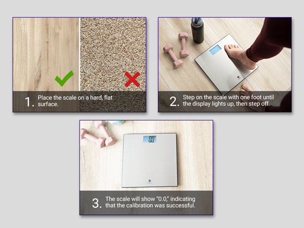 Calibrate your scale in seconds to start measuring. 