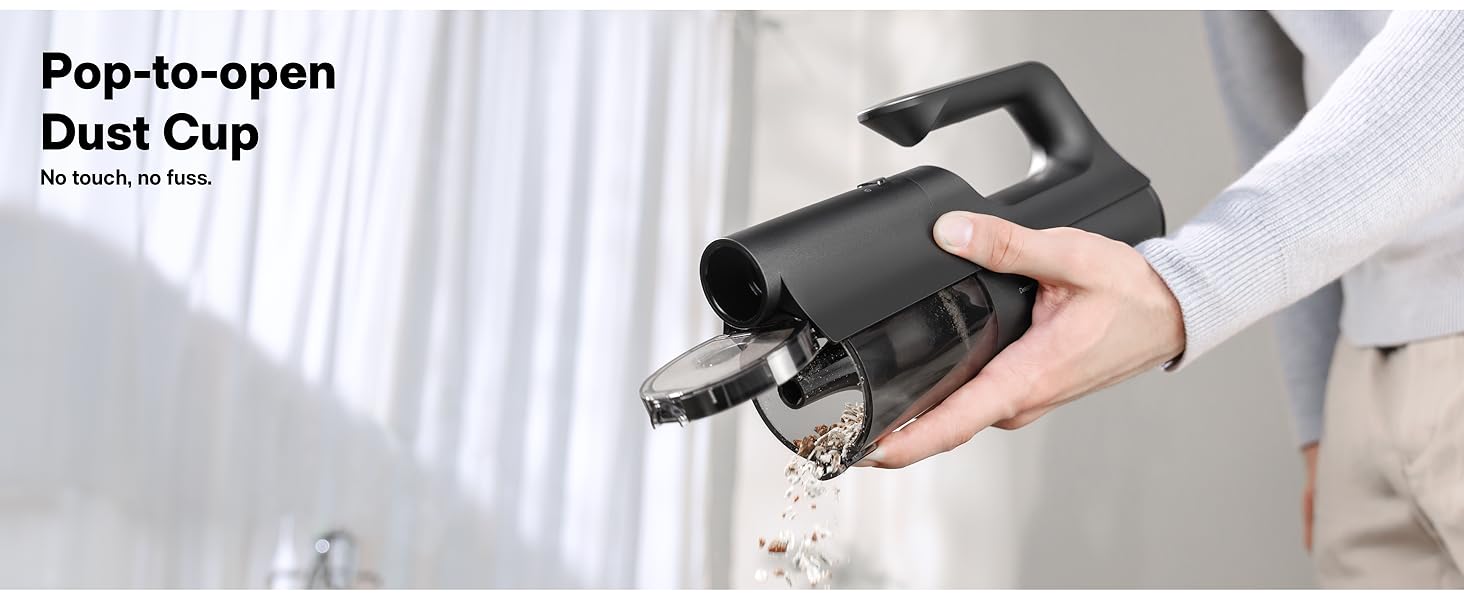 One-click pop-open dust cup for quick, touch-free emptying