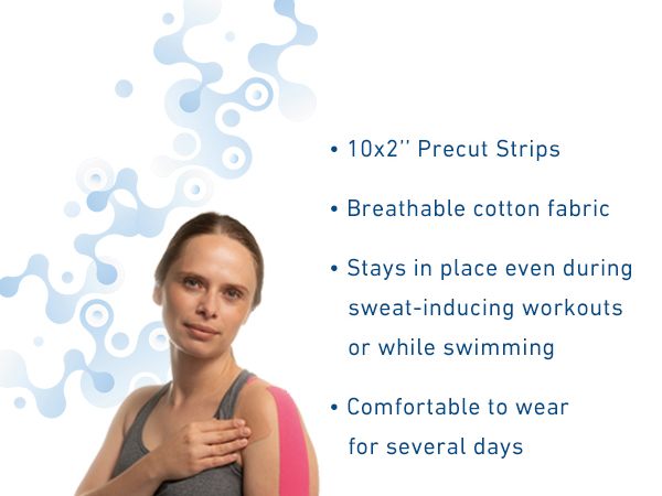 The Precut Kinesio Strips are breathable, latex free and can be worn during intense workouts