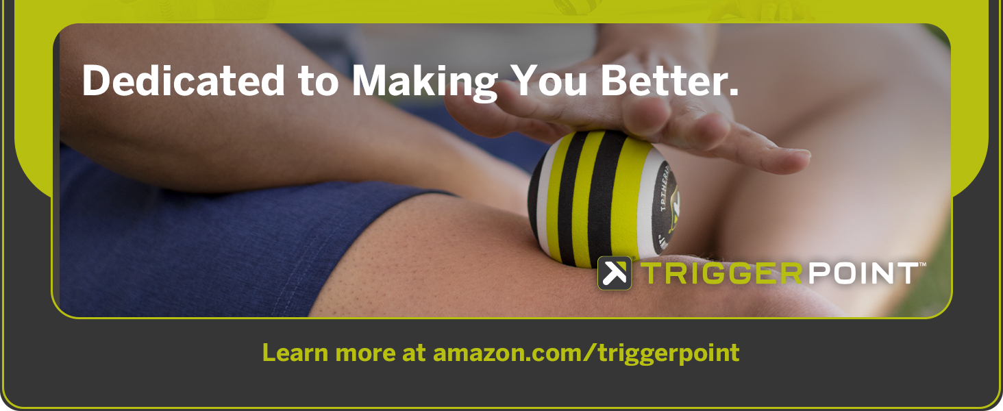 Dedicated to making you better; Learn more at .com/triggerpoint
