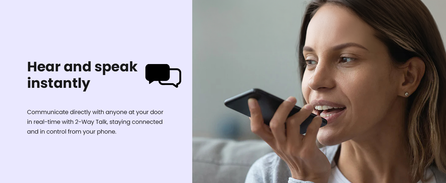 Hear and speak instantly with 2-Way Talk