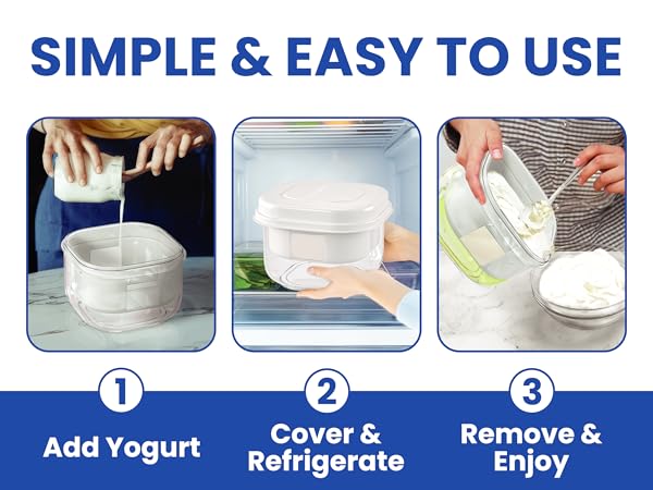 Simple and easy to use. Just add yogurt, cover with the lid, wait and you have Greek yogurt!