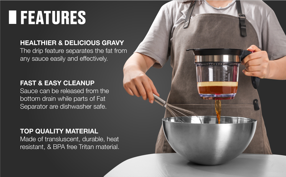 Features of the Fat Separator include making healthier gravy and fast and easy clean up