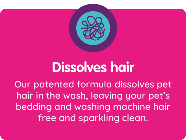 a graphic that says, ` ` dissolves formula dissolves perspex in the wash, leaving your pet grooming and washing machine hair''.